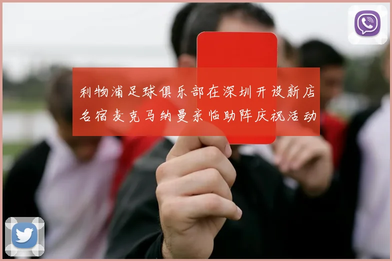 利物浦足球俱乐部在深圳开设新店名宿麦克马纳曼亲临助阵庆祝活动