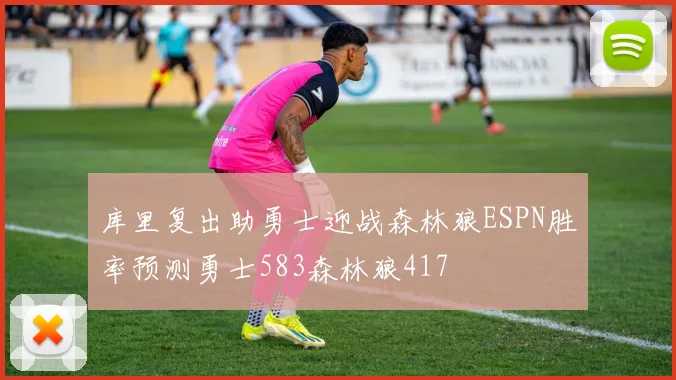 库里复出助勇士迎战森林狼ESPN胜率预测勇士583森林狼417