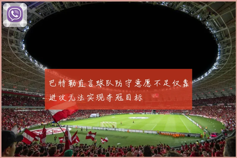 巴特勒直言球队防守意愿不足仅靠进攻无法实现夺冠目标